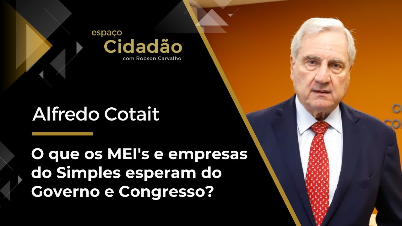 Alfredo Cotait | O que os MEI's e empresas do Simples esperam do Governo e Congresso?