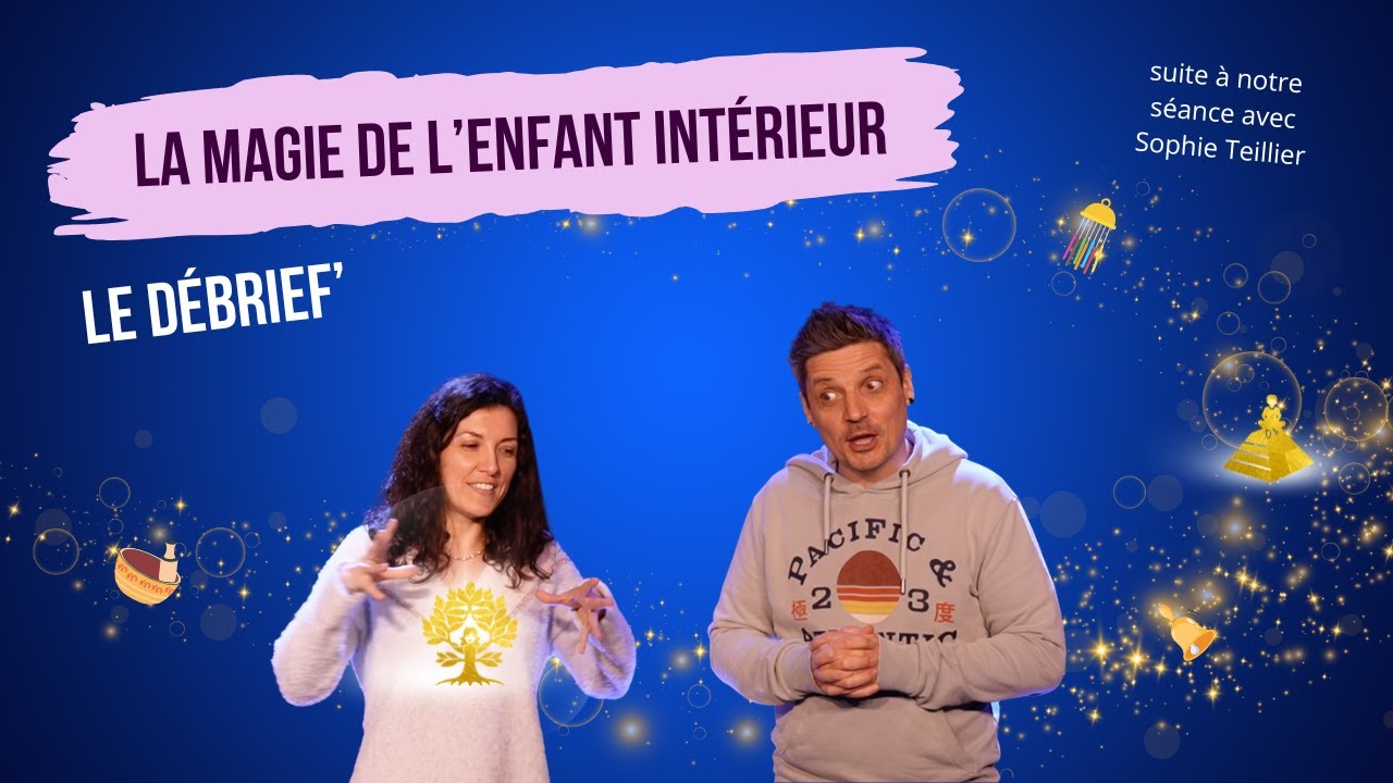 Notre DEBRIEF sur la MAGIE de L'ENFANT INTERIEUR