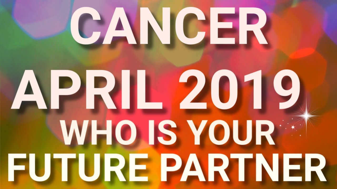 Cancer April 2019 Who is Your Future Partner Tarot Reading | Extended Forecast