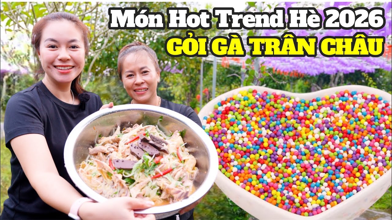 Siêu độc lạ với Gỏi Gà Trân Châu món mới của chị Phú LKQE dự đoán HOT TREND hè 2026