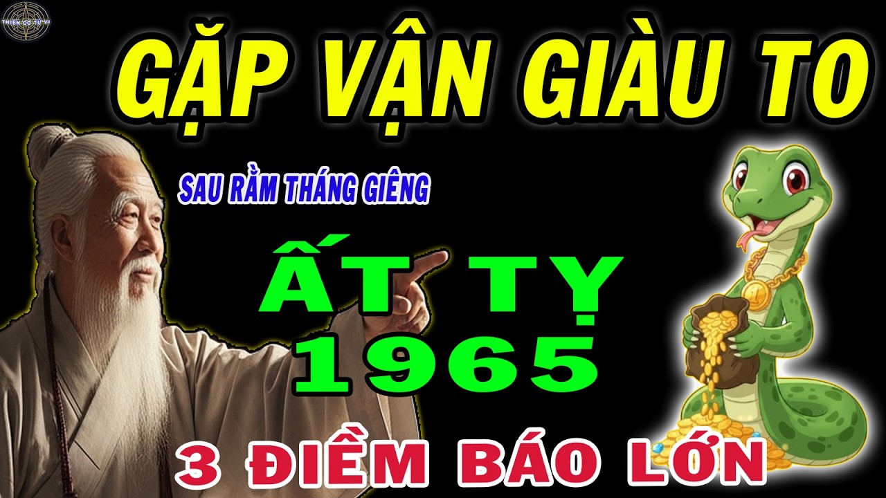 Thầy Phong Thủy Dặn, Ất Tỵ 1965,Xoay Chuyển Vận Mệnh, Giàu Nhanh Chóng Mặt Sau Rằm Tháng Riêng