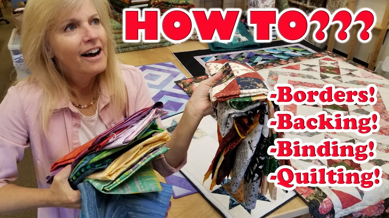 FINISH YOUR QUILTS! How to - BORDERS, BACKING, BINDING, QUILTING - For ANY Quilt Top!!