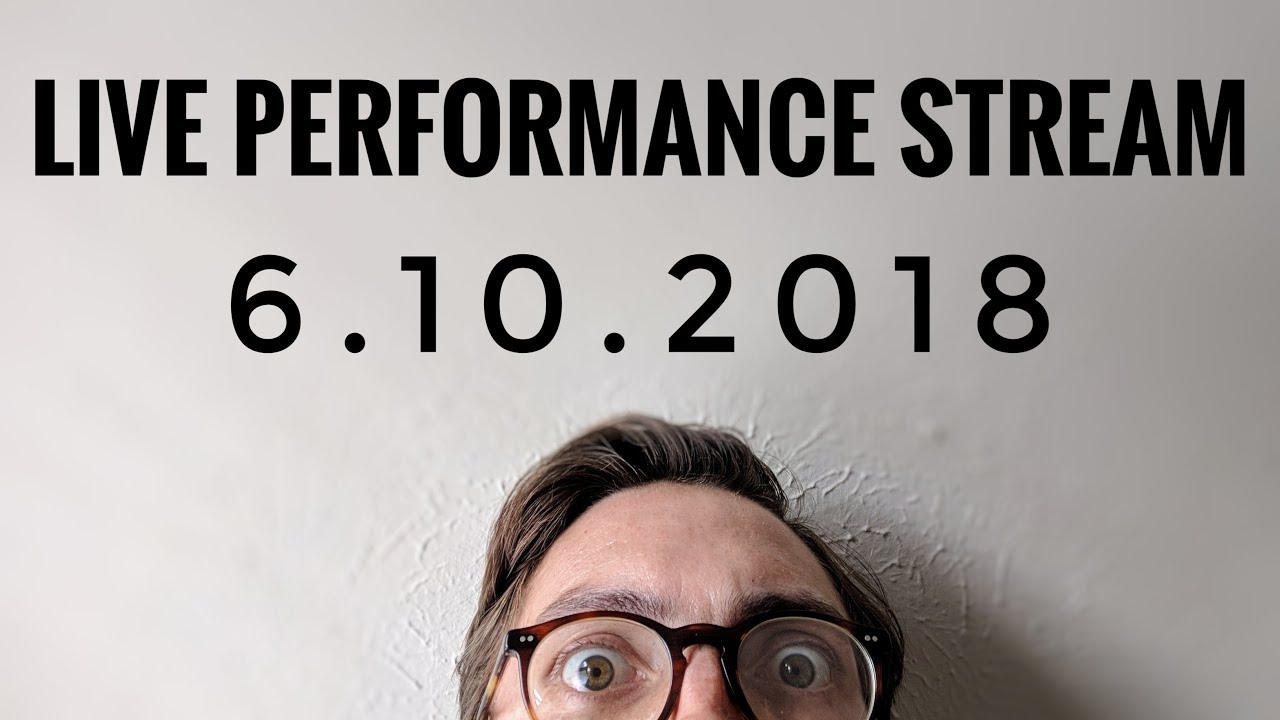 LIVE PERFORMANCE STREAM 6.10.2018