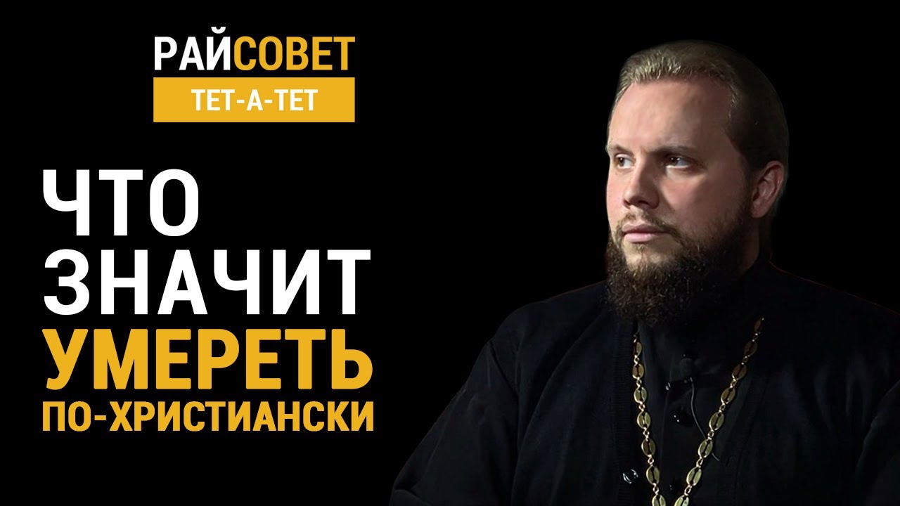 Что значит умереть по-христиански? Иеромонах Никандр (Пилишин) / Райсовет &laquo;тет-а-тет&raquo;