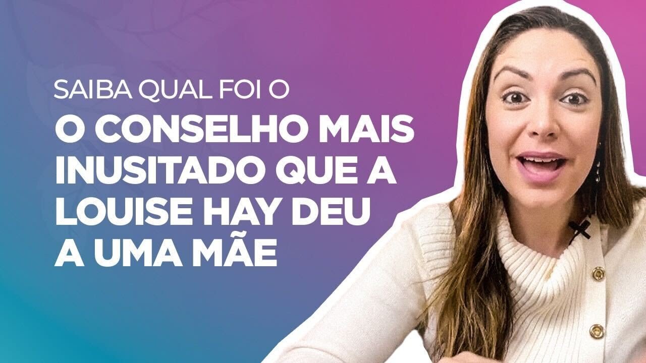 O CONSELHO mais INUSITADO que a LOUISE HAY deu a uma MÃE | Renata Fornari - Método Louise Hay