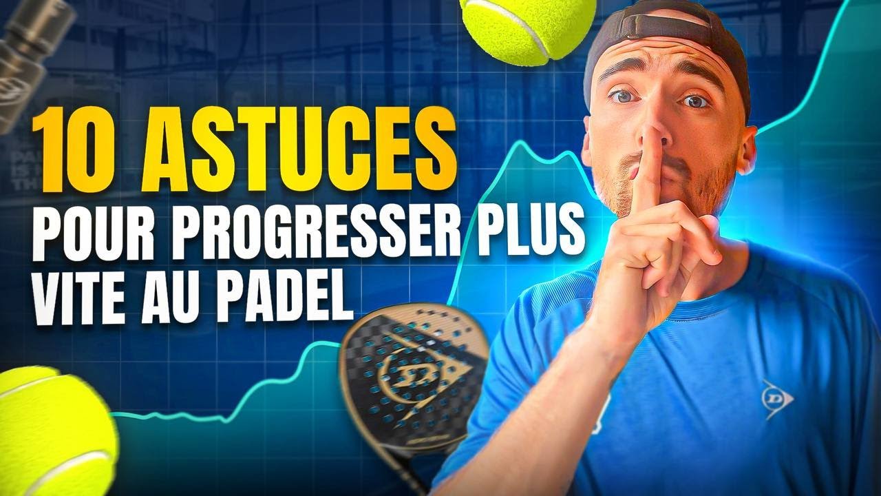 MES 10 ASTUCES POUR PROGRESSER PLUS RAPIDEMENT AU PADEL