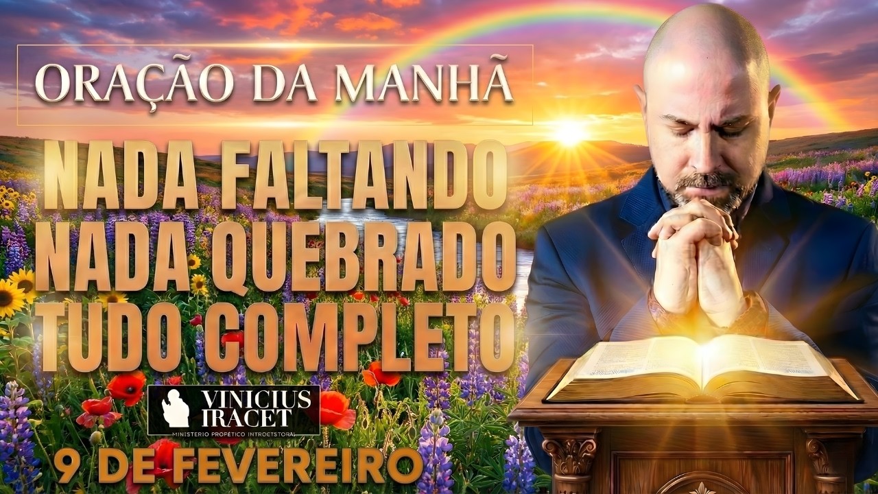 ORAÇÃO DA MANHÃ DE HOJE 9 DE FEVEREIRO SALMO 91 NADA FALTANDO, NADA QUEBRADO A CURA Vinicius Iracet.