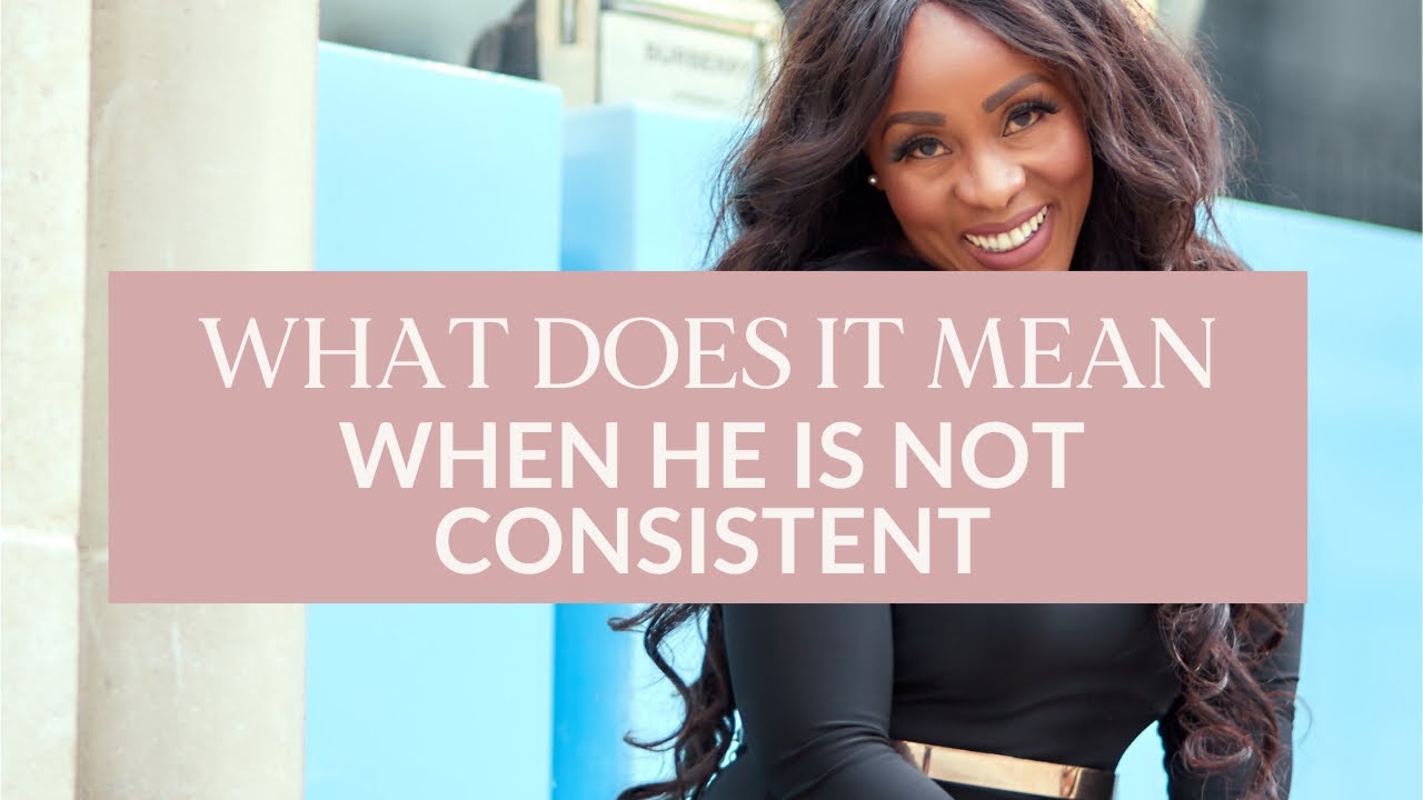 WHAT DOES IT MEAN WHEN HE IS NOT CONSISTENT?