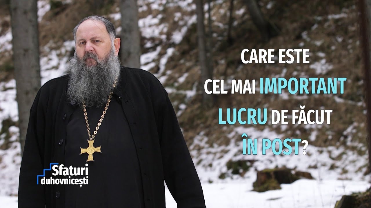 Sfaturi Duhovnicești. Care este cel mai important lucru de făcut în post? (10 03 2021)