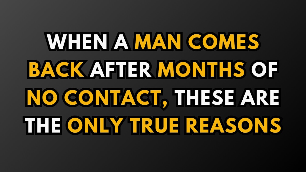 WHEN A MAN COMES BACK AFTER MONTHS OF NO CONTACT, THESE ARE THE ONLY TRUE REASONS