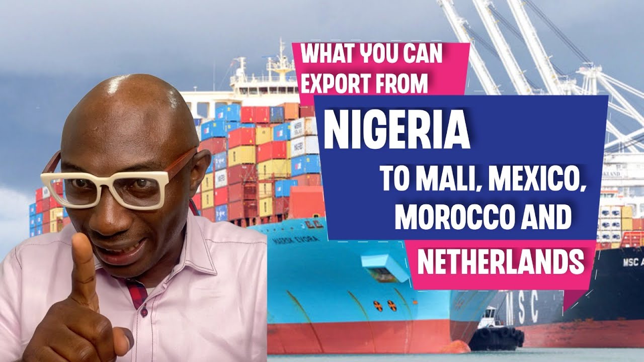What You Can Export From Nigeria To Mali, Mexico, Morocco, Netherlands