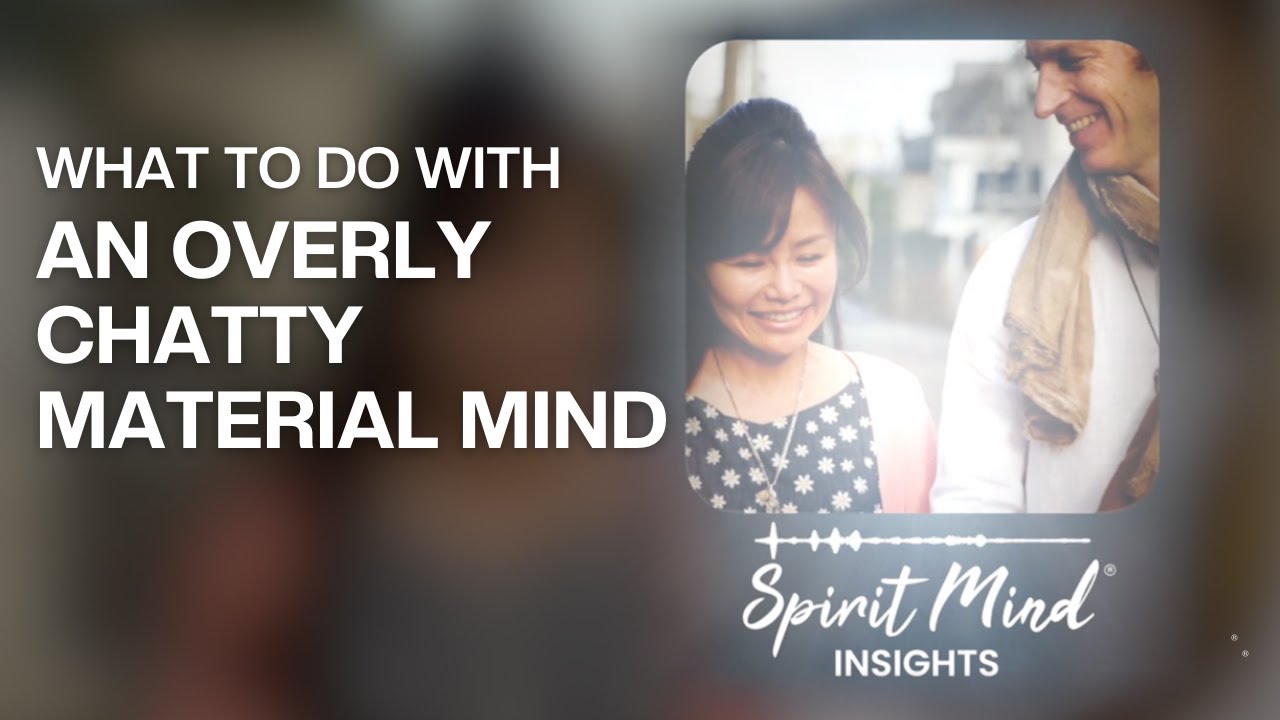 What to do with an overly chatty material mind? | Spirit Mind Insights
