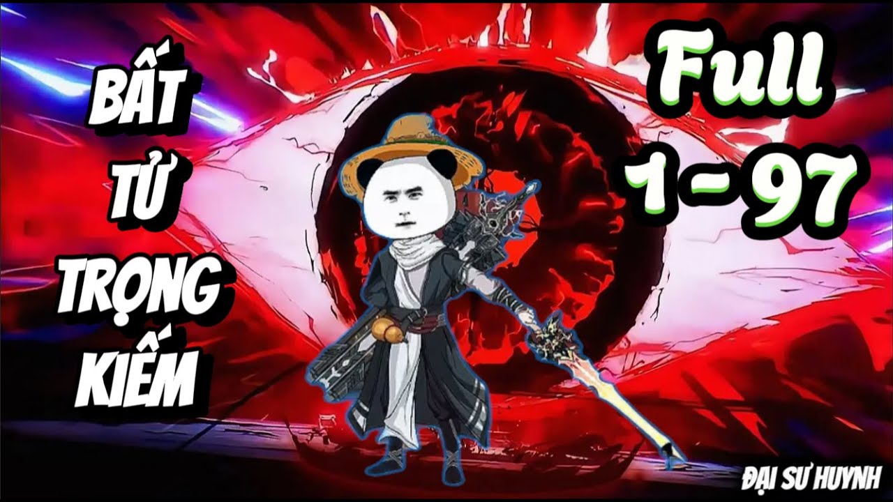 (Dài 10H)Full 1 - 97 | Bất Tử Trọng Kiếm | Đại Sư Huynh