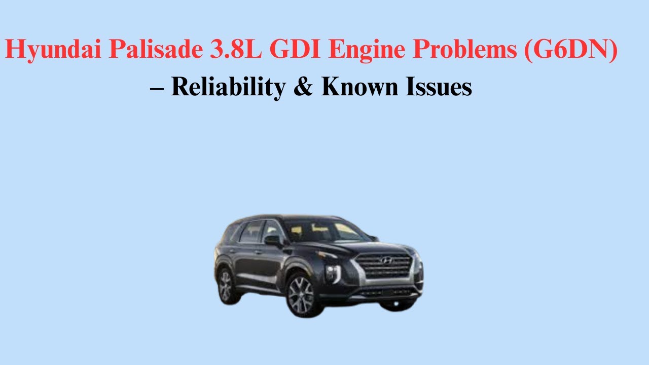 Hyundai Palisade 3.8L GDI Engine Problems (G6DN) &ndash; Reliability & Known Issues