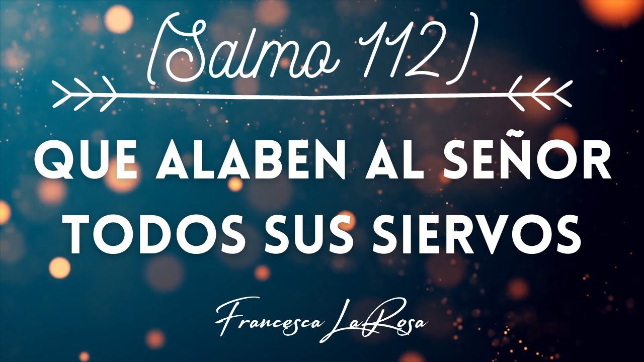 Salmo 112 - Que alaben al Señor todos sus siervos - Francesca LaRosa (vídeo con letras)