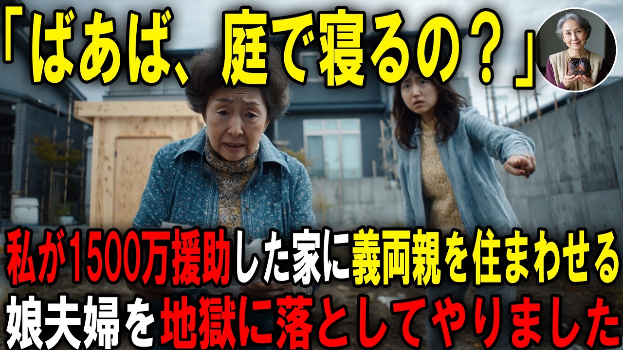 「お母さんの部屋ないよｗ」私が1500万援助したのに部屋を無くされ庭で寝ろという娘夫婦。挙句の果てに義両親を住まわせると言い出したので速攻家を売却してやった結果
