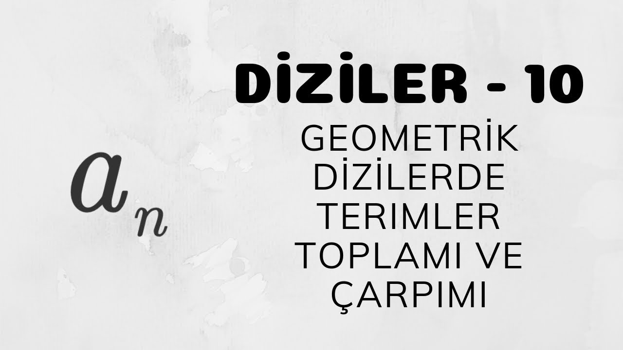 Diziler - 10 (Geometrik Dizilerde Terimler Toplamı ve Çarpımı)