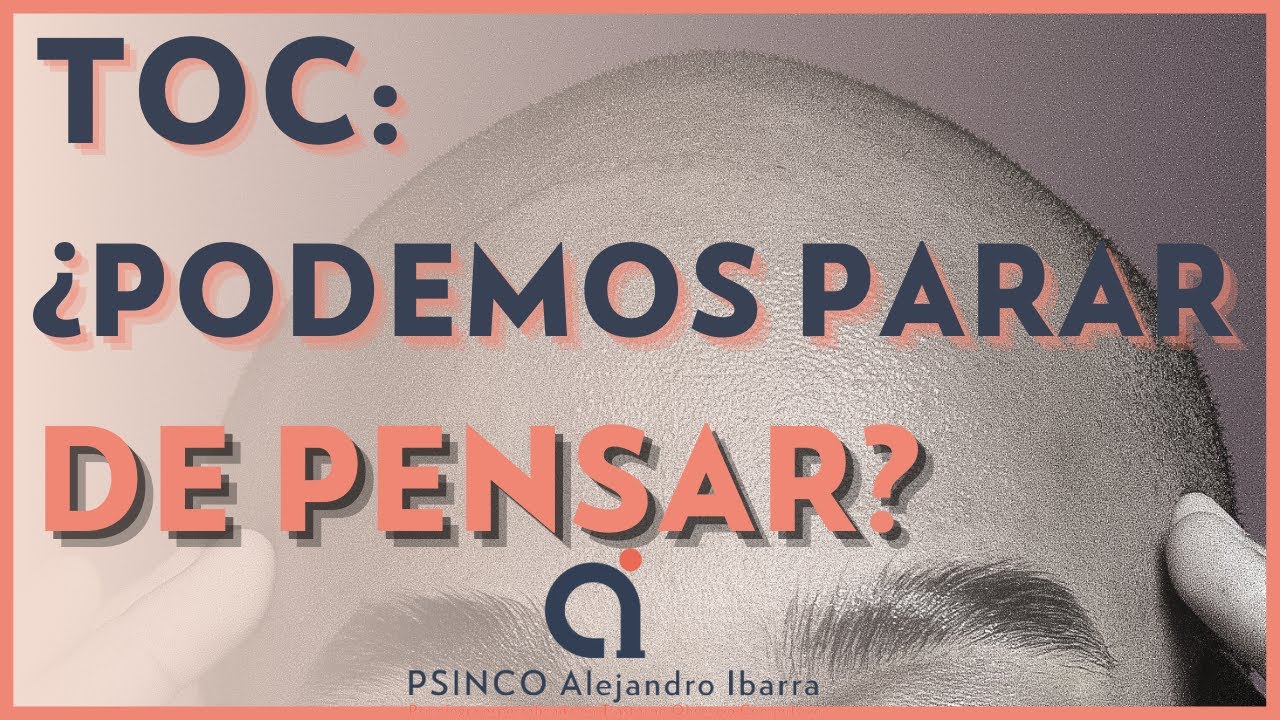 TOC. ¿Puedo parar de pensar? Psicólogo Alejandro Ibarra