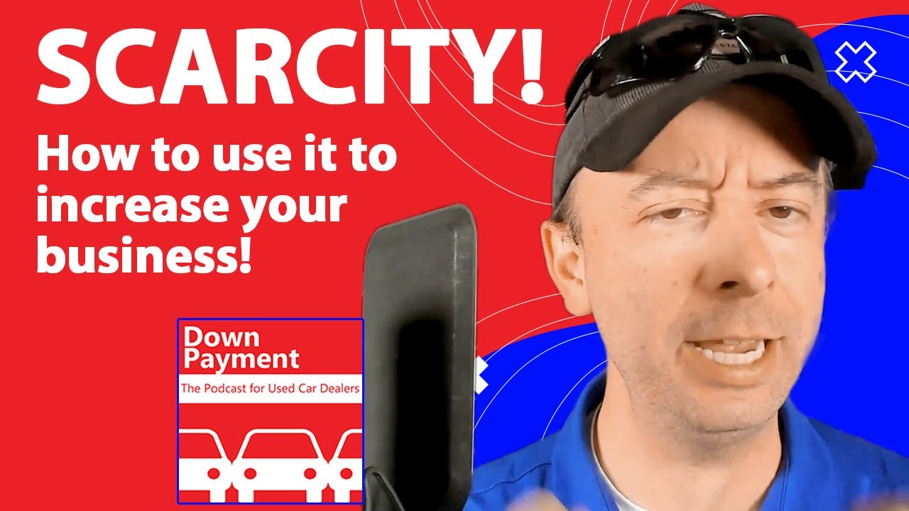 Use the principle of scarcity to grow your dealership! | The Podcast for Used Car Dealers S5 E5
