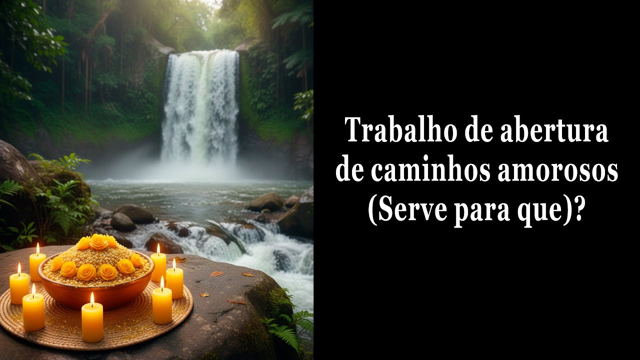 Trabalhos de abertura de caminhos amorosos (Serve pra que?)