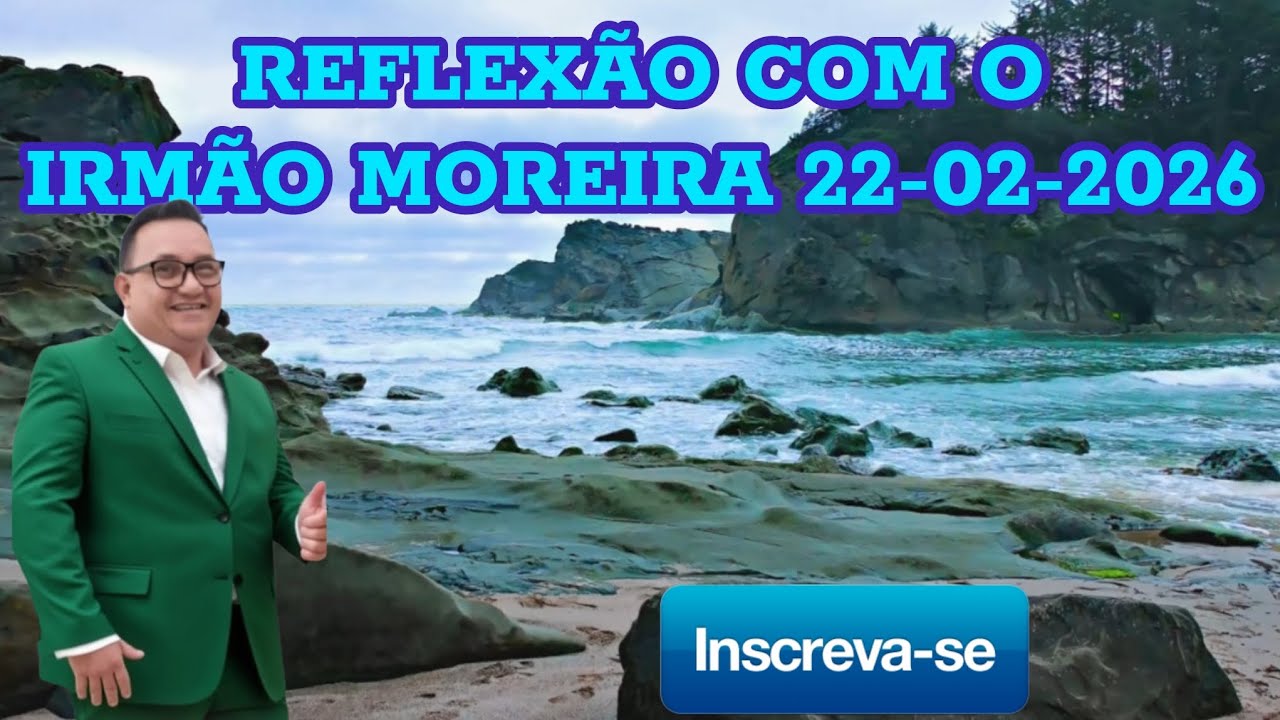 REFLEXÃO COM O IRMÃO MOREIRA 22-02-2026 
