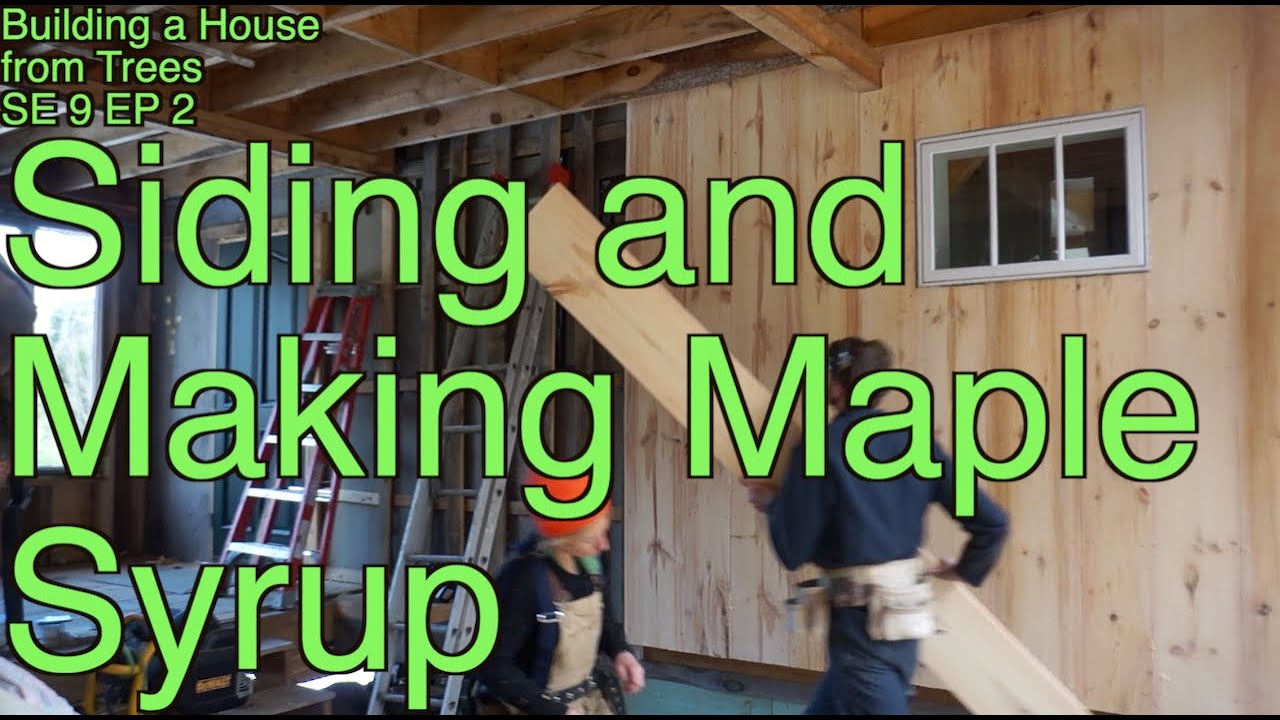 Siding and Making Maple Syrup Building a House from Trees SE 9 EP 2