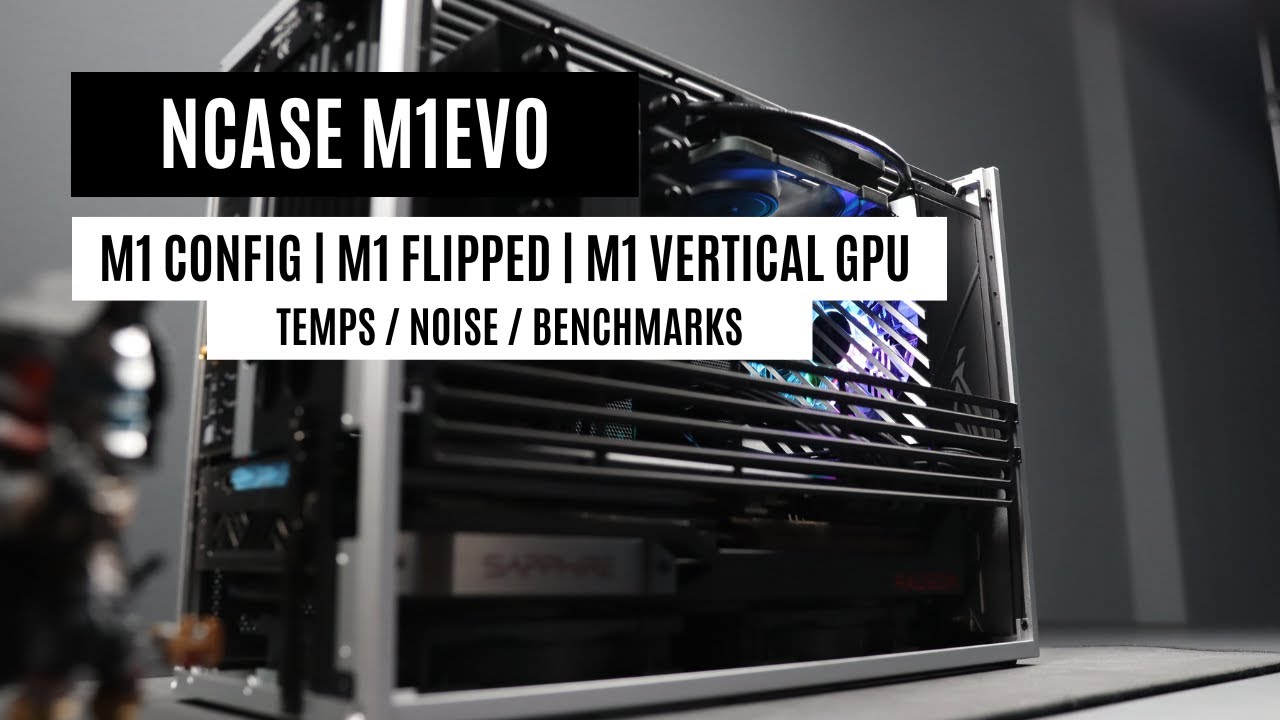 NCASE M1EVO | All M1 EVO Configs |  M1 Config | Flipped | Vertical GPU | Temps - Noise - Benchmarks