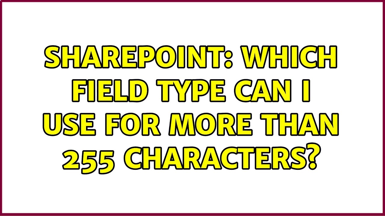 Sharepoint: Which field type can I use for more than 255 characters? (2 Solutions!!)
