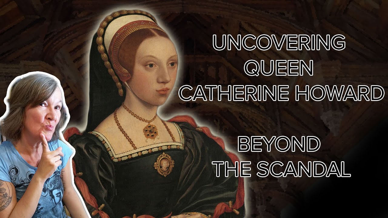 Uncovering Queen Catherine Howard: Beyond the Scandal