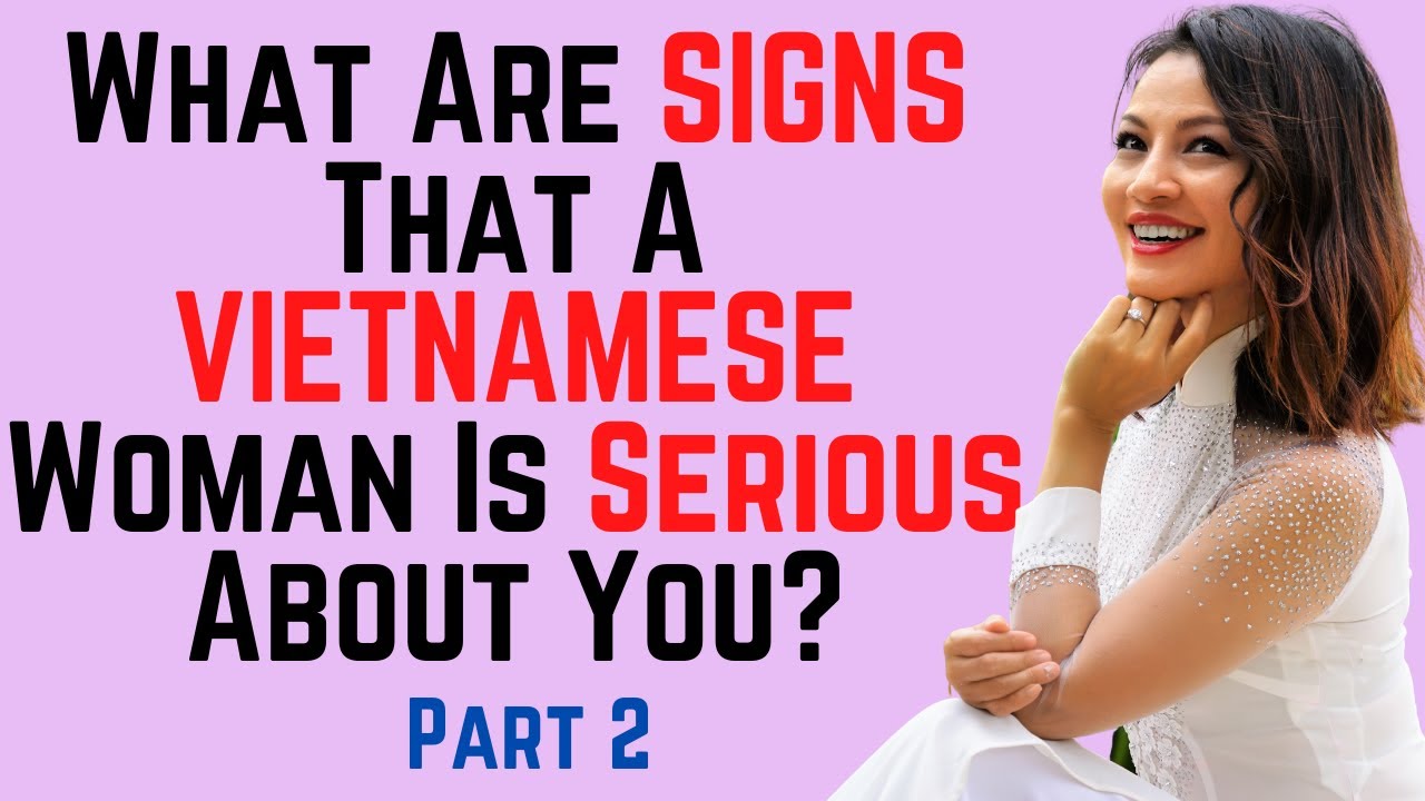 ❤️ What Are The Signs That A Vietnamese Woman Is Serious About You? Part 2.
