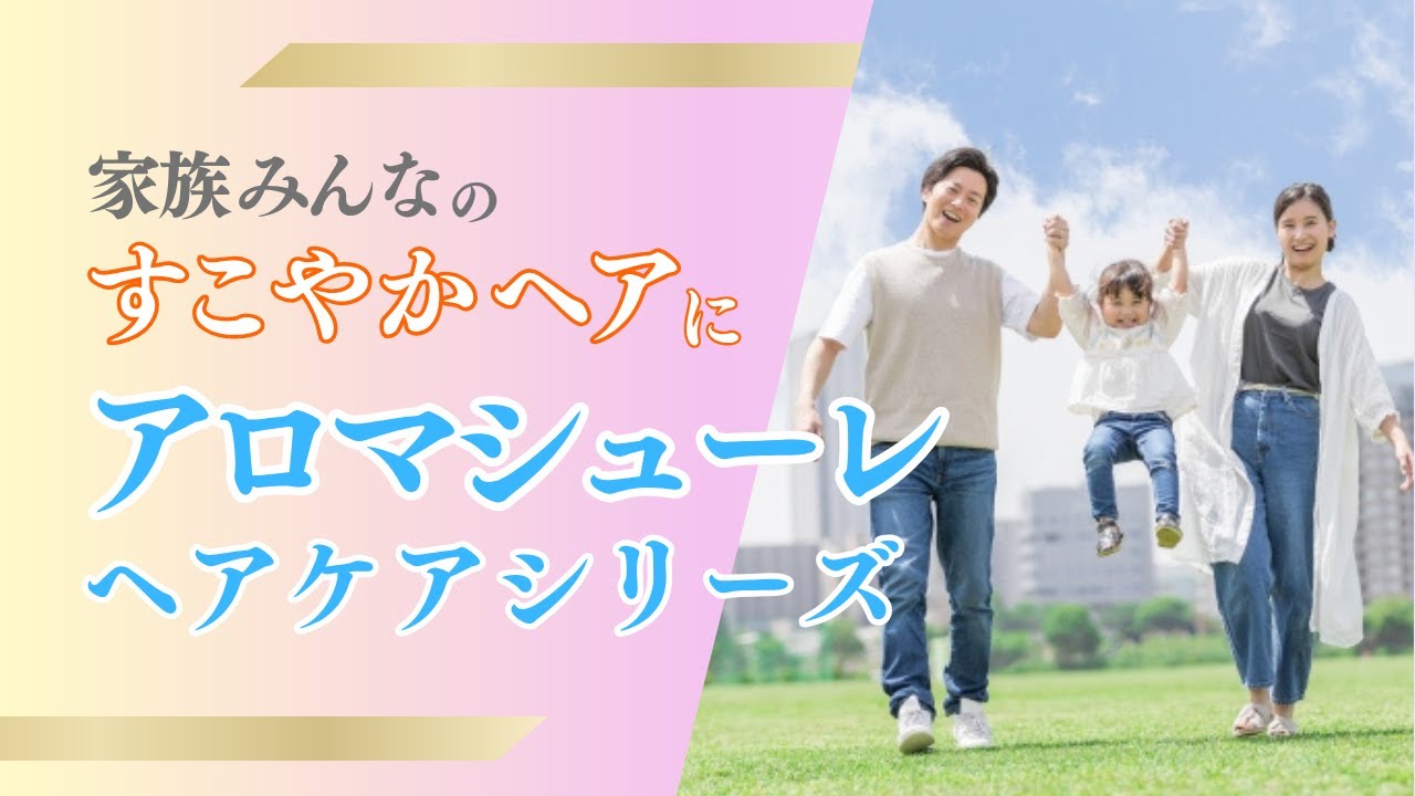 家族みんなのすこやかヘアに アロマシューレ ヘアケアシリーズ