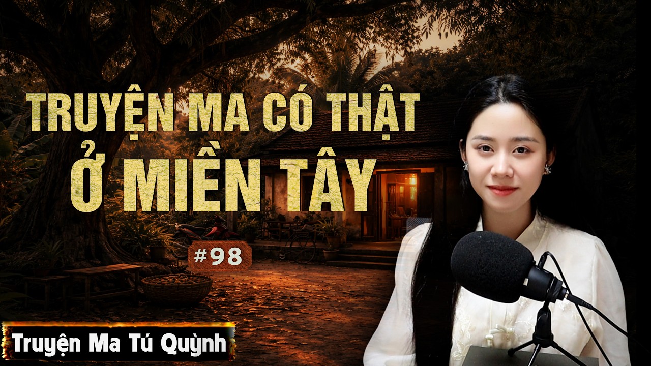 Truyện ma có thật ở Miền Tây - Tú Quỳnh kể hay và chân thực