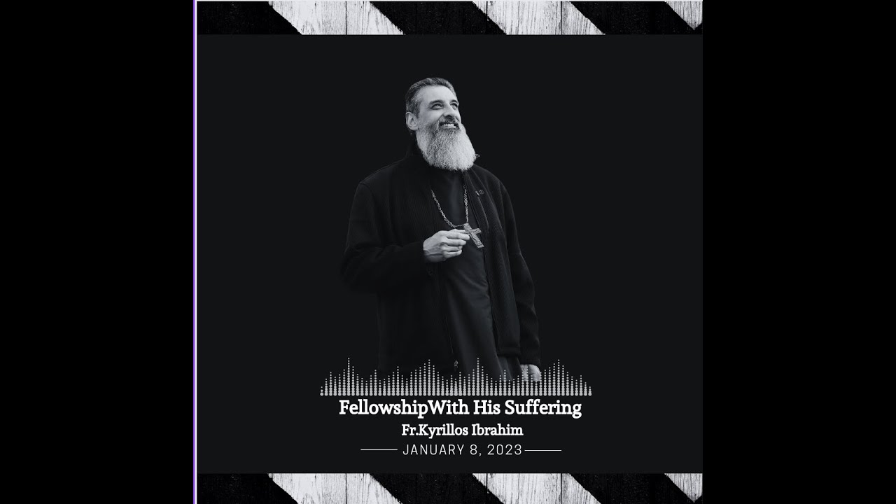 Fellowship With His Suffering -By Fr. Kyrillos Ibrahim