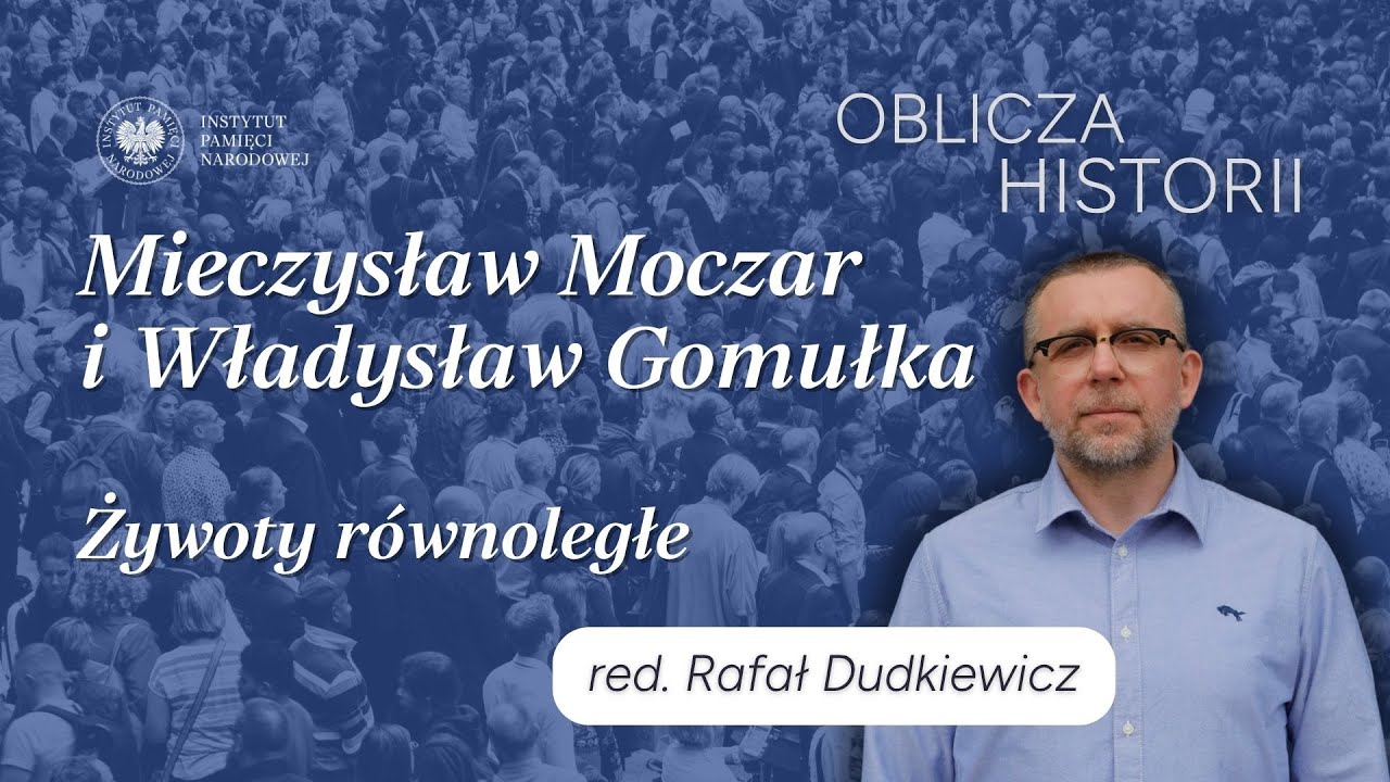 Mieczysław Moczar i Władysław Gomułka – żywoty równoległe – cykl Oblicza historii