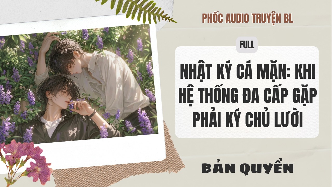 [Audio Boy Love] - Nhật Ký Cá Mặn: Khi Hệ Thống Đa Cấp Gặp Phải Ký Chủ Lười [Full] - [Đam Mỹ]
