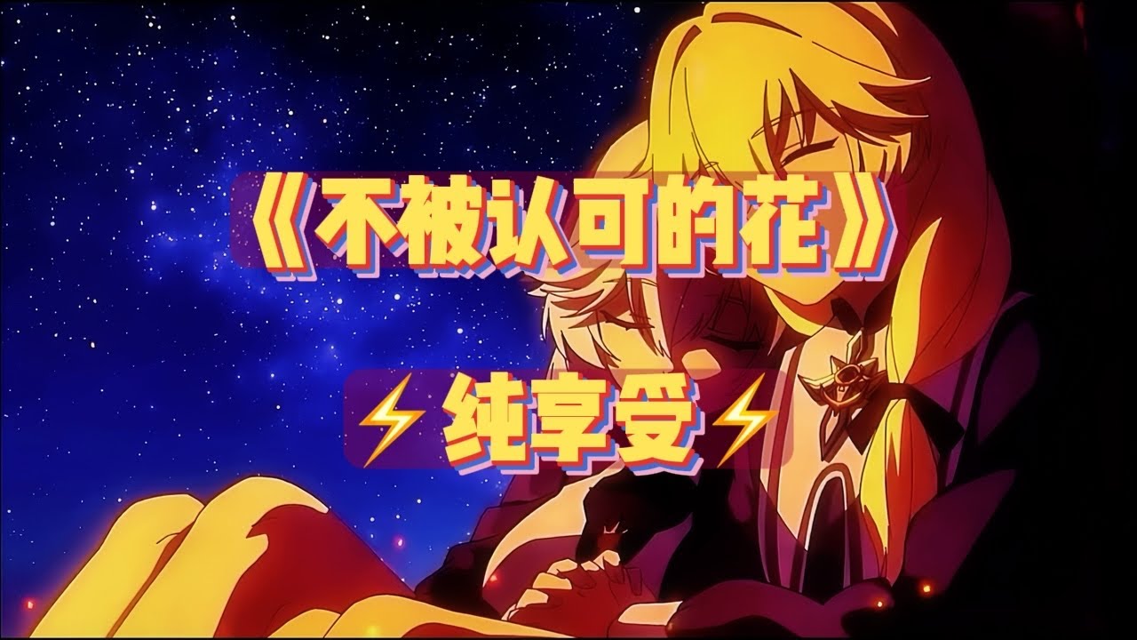 ⚡️【不被认可的花｜纯享受版】⚡️