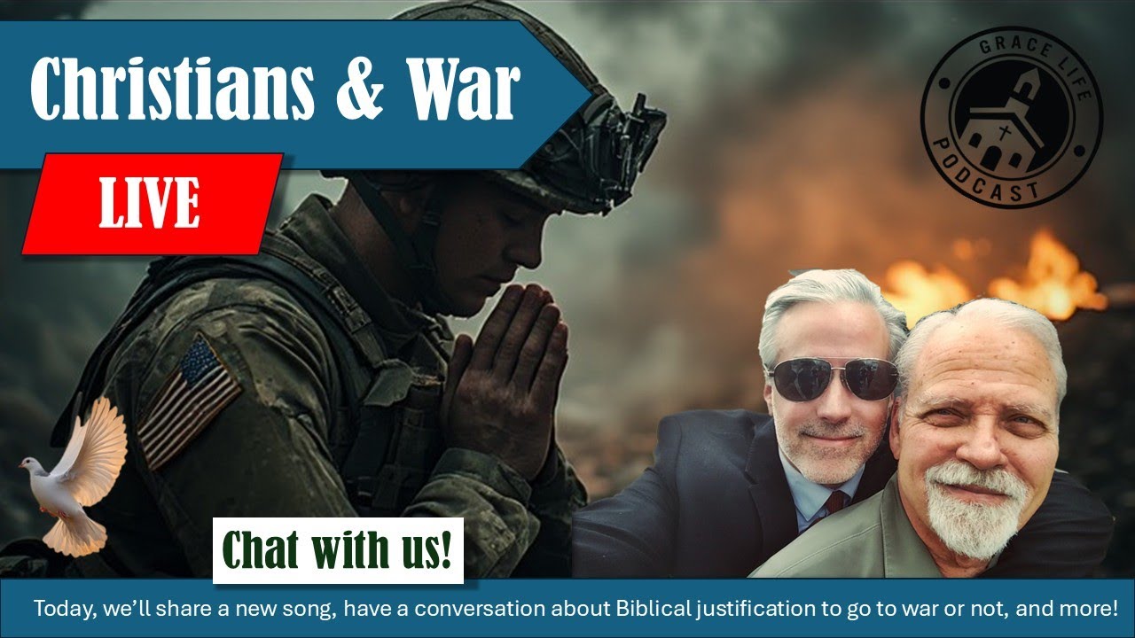Christians & War | Grace Life Podcast | Joel & Friends