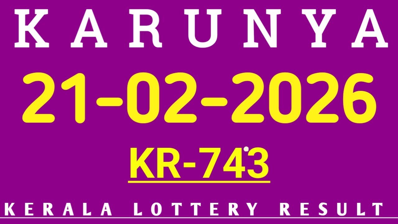 KERALA KARUNYA KR-743 KERALA LOTTERY RESULT 21.02.2026|KERALA LOTTERY RESULT TODAY