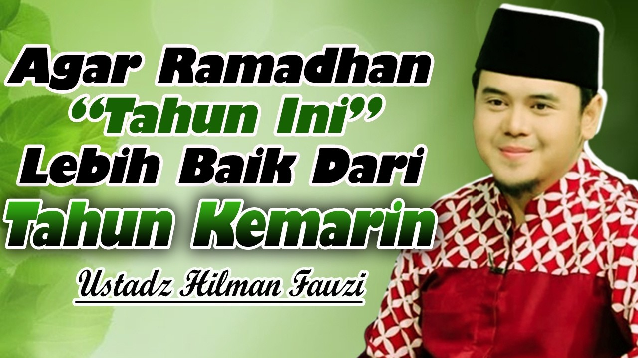 AGAR RAMADHAN TAHUN INI LEBIH BAIK DARI TAHUN KEMARIN || USTADZ HILMAN FAUZI TERBARU