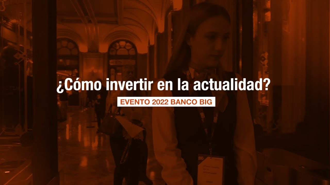¿CÓMO INVERTIR EN LA ACTUALIDAD? [Evento completo BANCO BIG 2022]