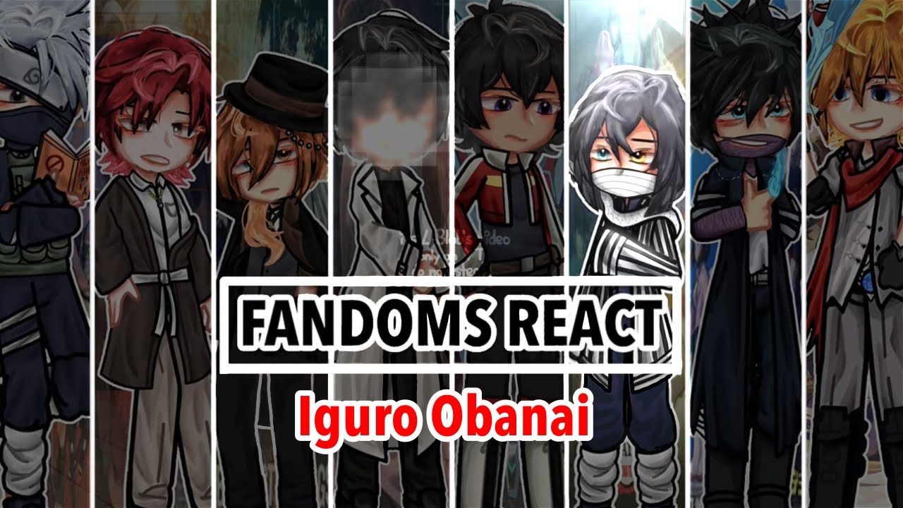 REUPLOAD Fandoms React to {Iguro Obanai}[]{1/8}[]Naruto/TOTCF/BSD/ORV/VLD/KNY/MHA/Genshin Impact