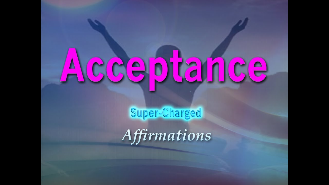 Acceptance - Powerful Affirmations for Positive Thinking & Acceptance
