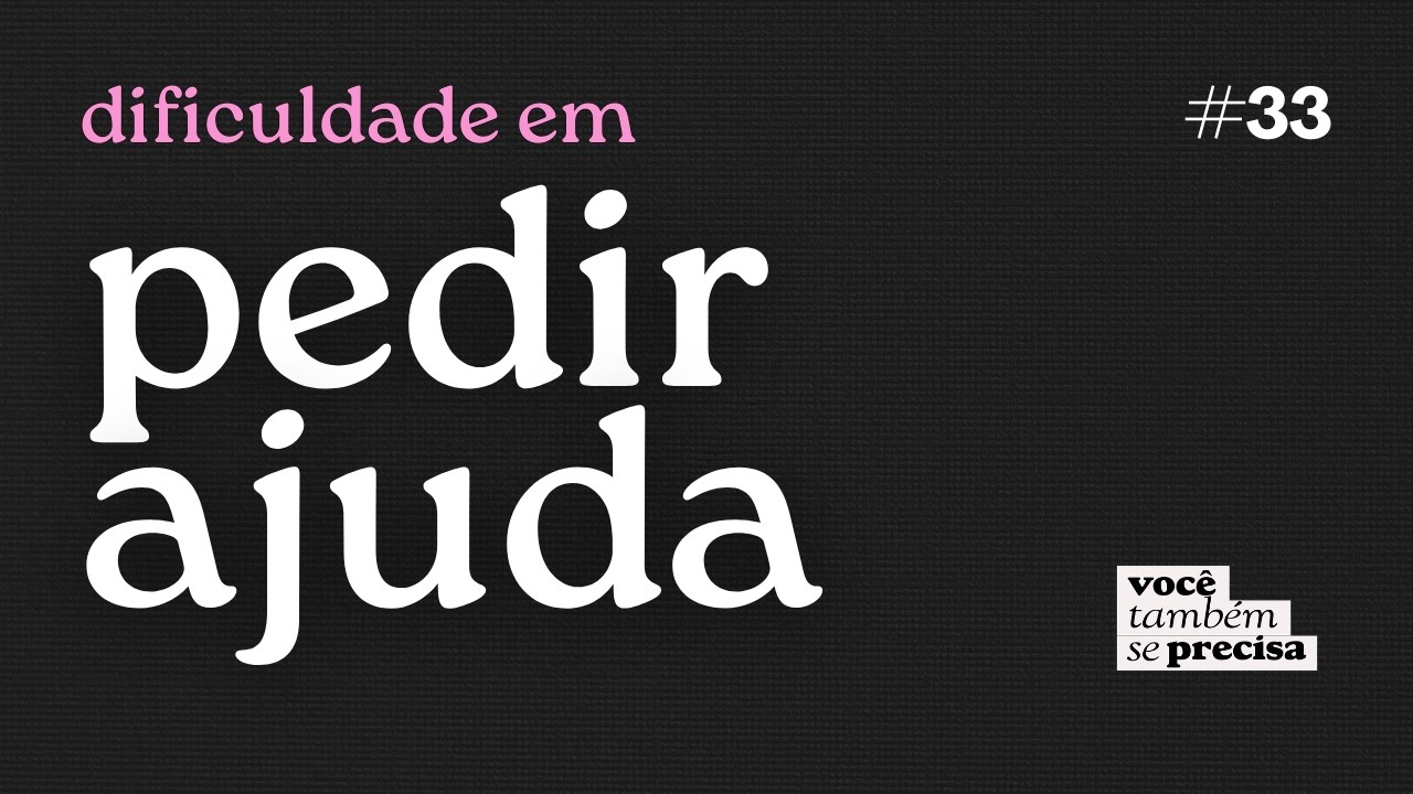 o que tem por trás da dificuldade em pedir ajuda?  podcast | #33