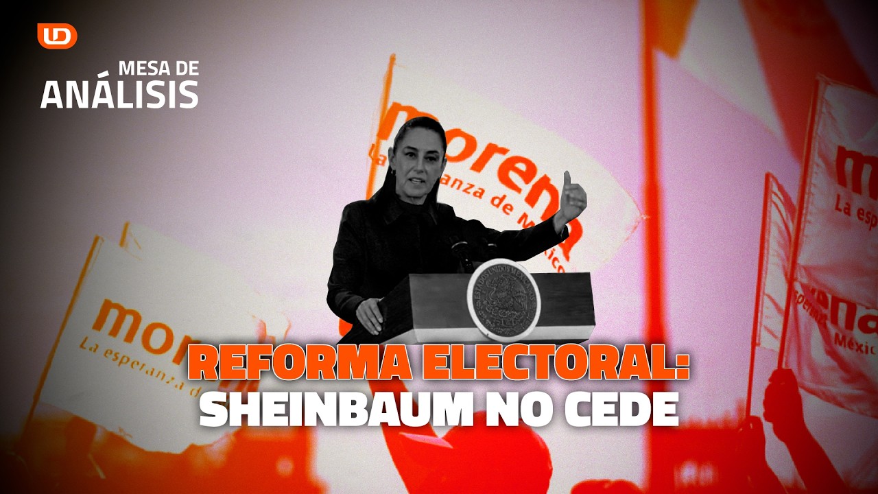 🗳️ Análisis | Reforma electoral: Sheinbaum no cede