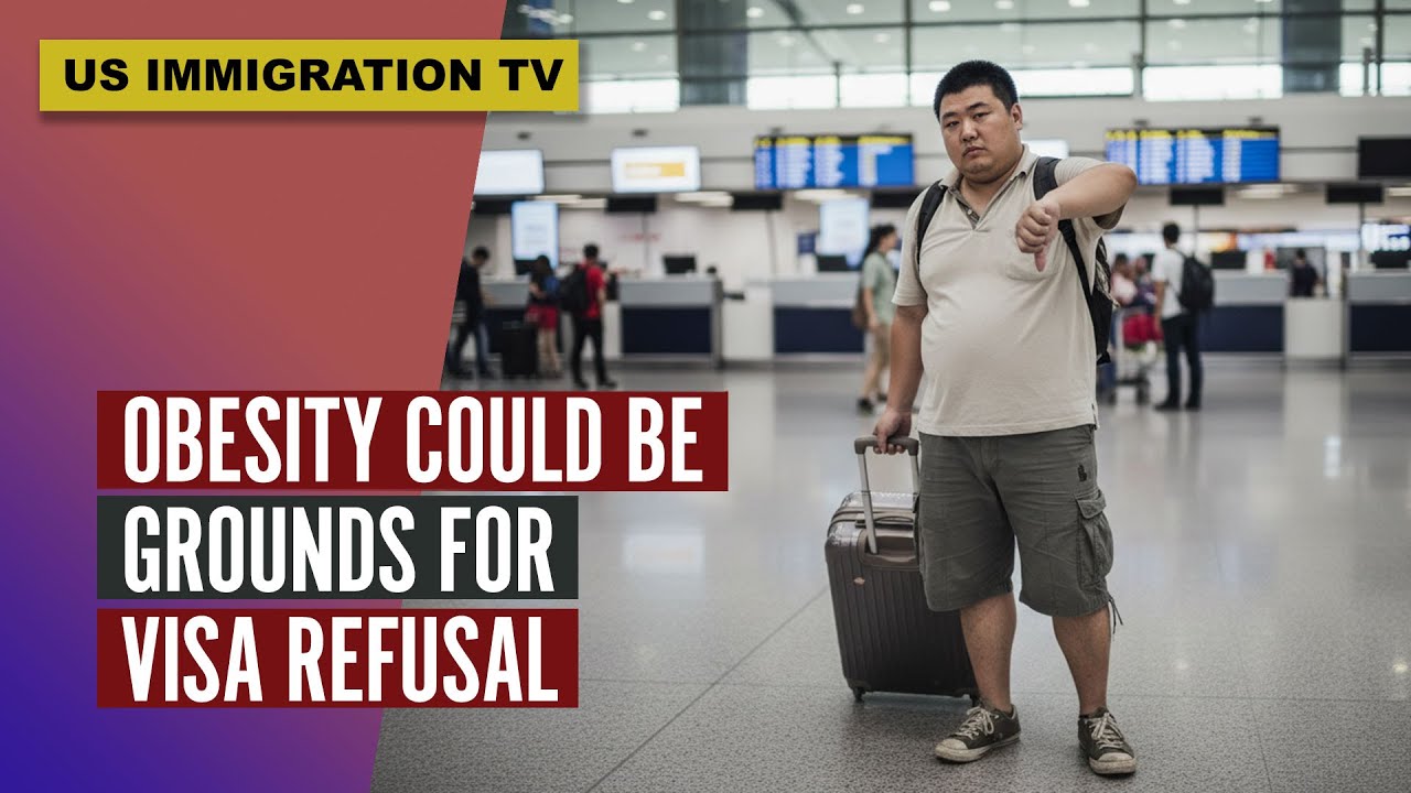 OBESITY COULD BE GROUNDS FOR VISA REFUSAL!