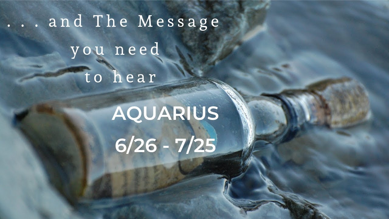 AQUARIUS: . . . and The Message you need to hear 6/26 - 7/25