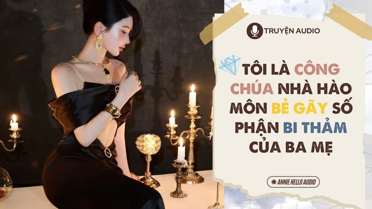 🔊 [ TRUYỆN AUDIO ] 🎧TÔI LÀ CÔNG CHÚA NHÀ HÀO MÔN BẺ GÃY SỐ PHẬN BI THẢM CỦA BA MẸ |Annie Hello Audio