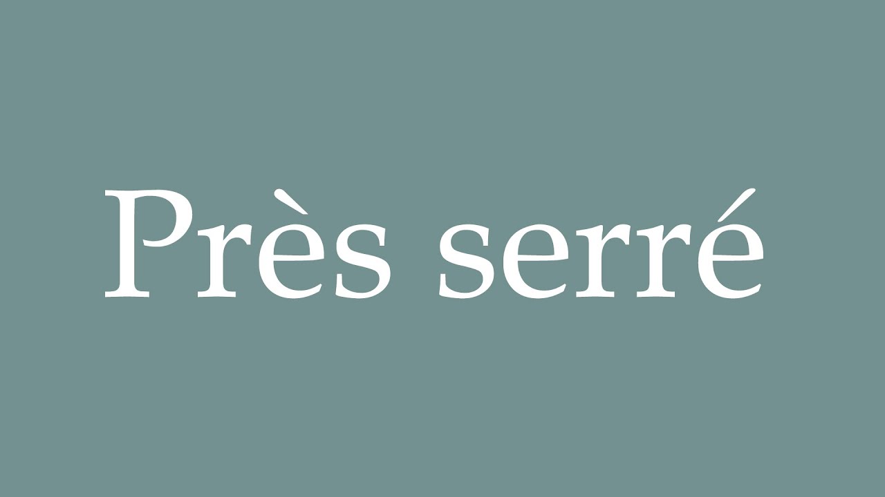 How to Pronounce ''Pr&egrave;s serr&eacute;'' (Close up) Correctly in French