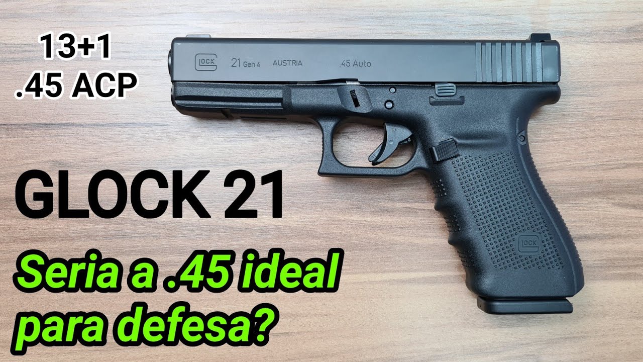 GLOCK 21 em . 45 ACP de 13+1. Leve, Confiável e Precisa. Seria a 45 ideal para Defesa e Porte?