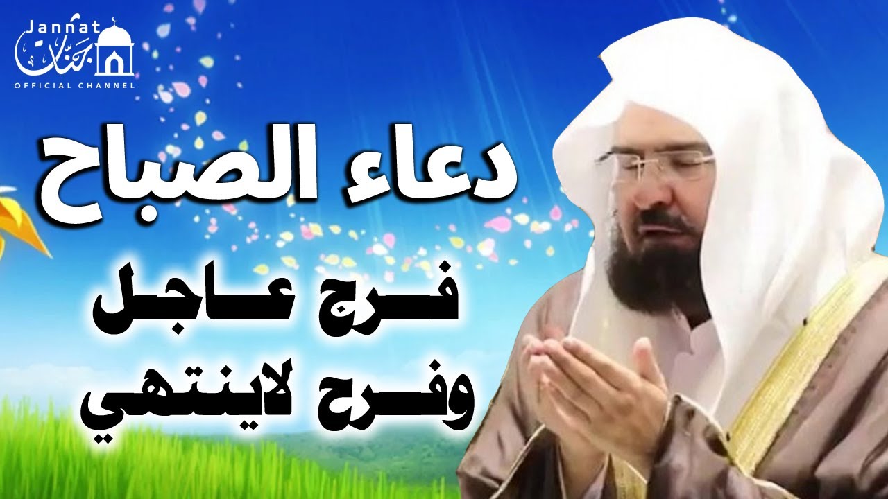 دعاء الصباح للشيخ عبد الرحمن السديس لطرد الهم والحزن وجلب الفرح والرزق السريع دعاء مستجاب بإذن الله
